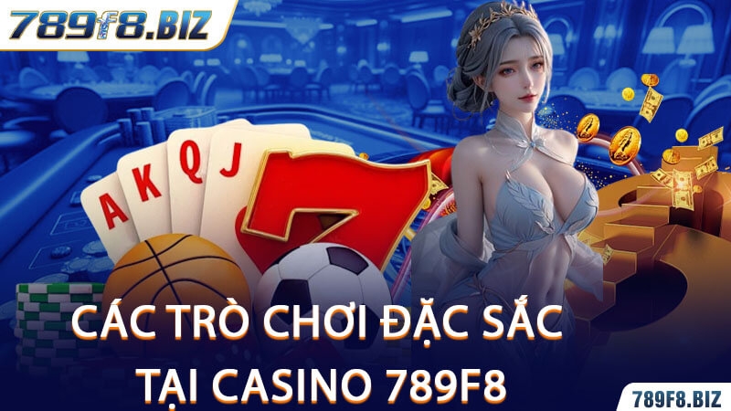 Các Trò Chơi Đặc Sắc Tại Casino 789F8