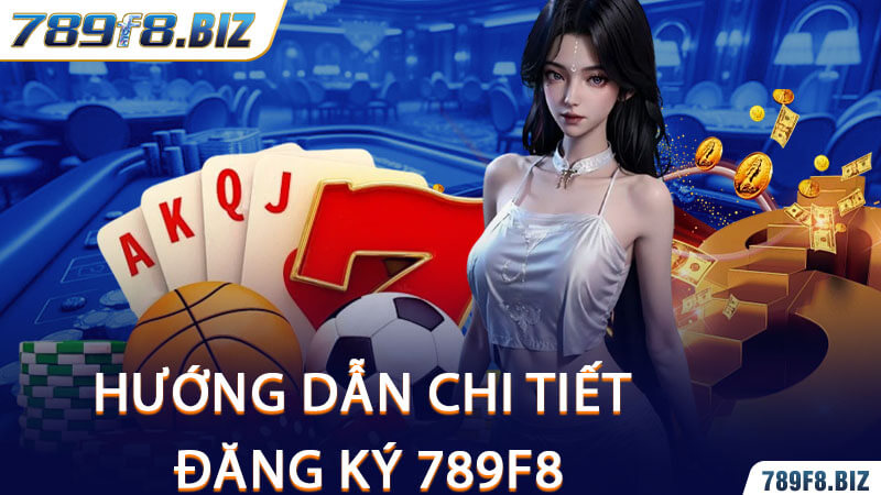 Hướng Dẫn Chi Tiết Đăng Ký 789F8