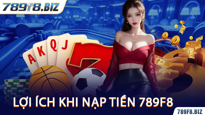 Lợi Ích Khi Nạp Tiền 789F8