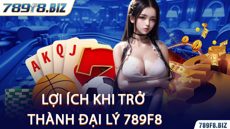 Lợi Ích Khi Trở Thành Đại Lý 789F8