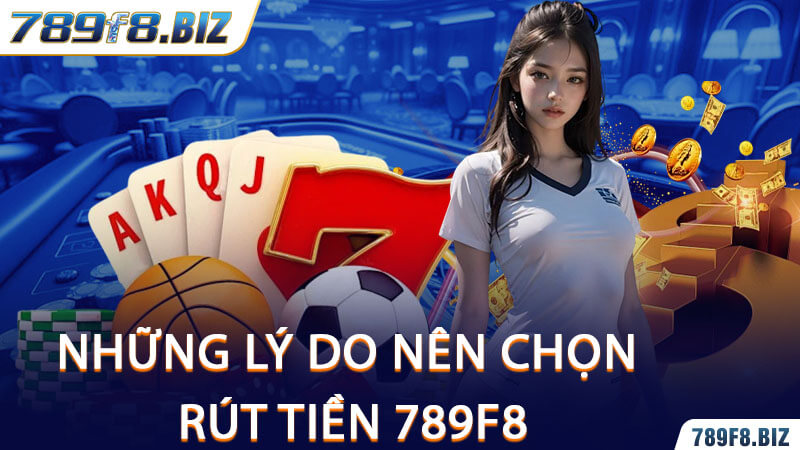 Những Lý Do Nên Chọn Rút Tiền 789F8