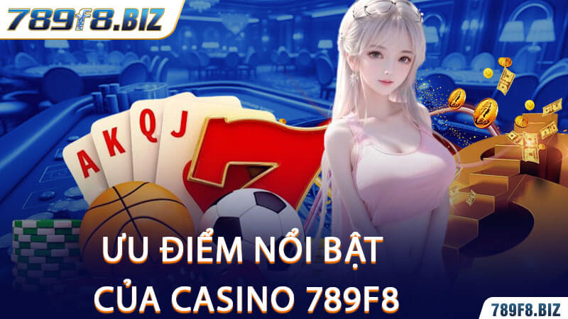 Ưu Điểm Nổi Bật Của Casino 789F8