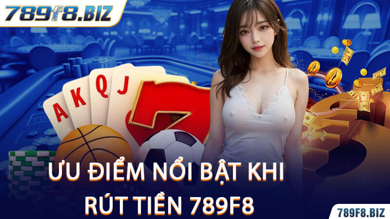 Ưu Điểm Nổi Bật Khi Rút Tiền 789F8