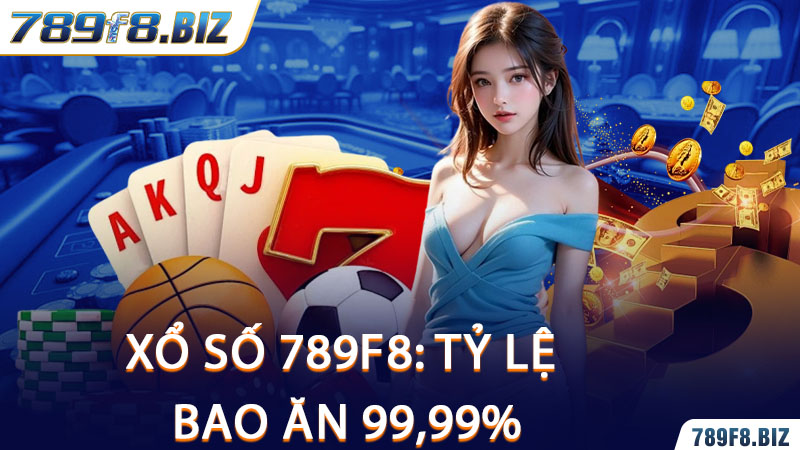 Xổ Số 789F8: Tỷ Lệ Bao Ăn 99,99%