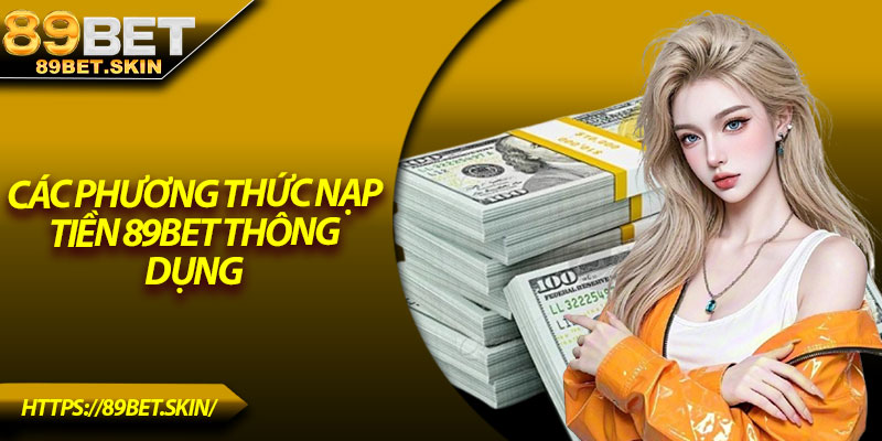 Các phương thức nạp tiền 89Bet thông dụng 