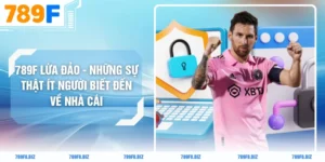 789F Lừa Đảo - Những Sự Thật Ít Người Biết Đến Về Nhà Cái