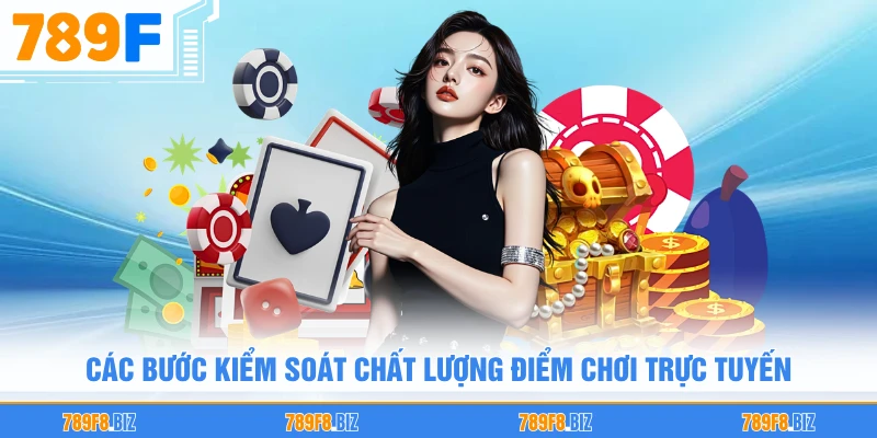 Các bước kiểm soát chất lượng điểm chơi trực tuyến