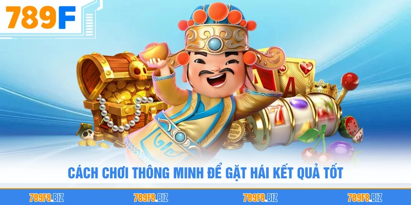 Cách chơi thông minh để gặt hái kết quả tốt