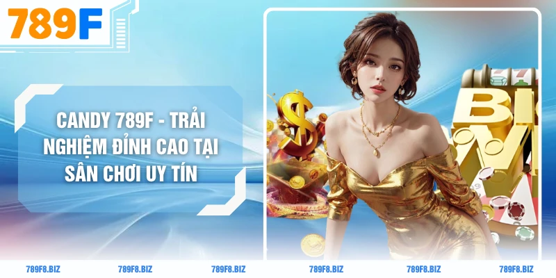 Candy 789F - Trải Nghiệm Đỉnh Cao Tại Sân Chơi Uy Tín