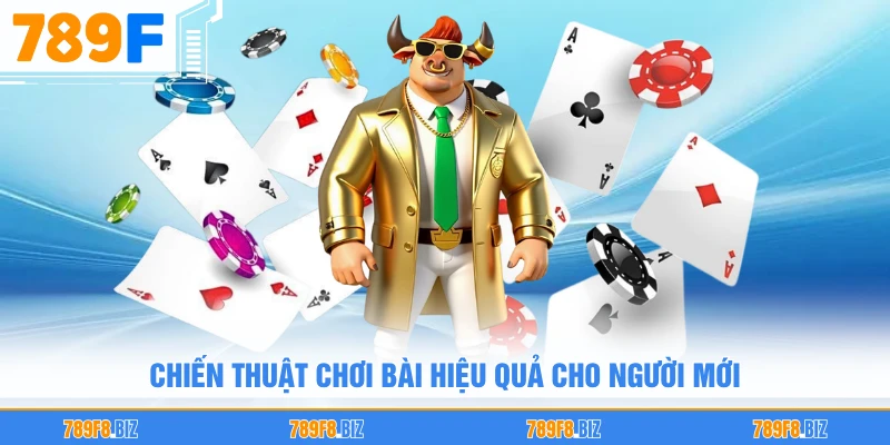 Chiến thuật chơi bài hiệu quả cho người mới