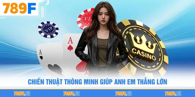 Chiến thuật thông minh giúp anh em thắng lớn