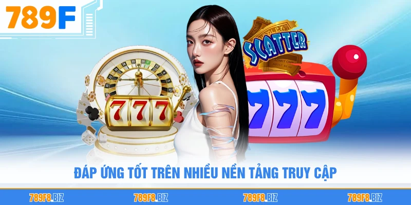 Đáp ứng tốt trên nhiều nền tảng truy cập