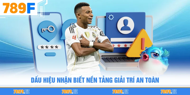 Dấu hiệu nhận biết nền tảng giải trí an toàn