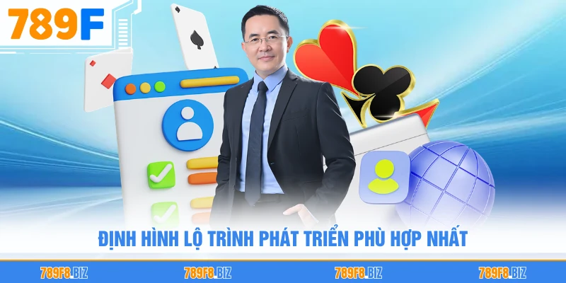 Định hình lộ trình phát triển phù hợp nhất