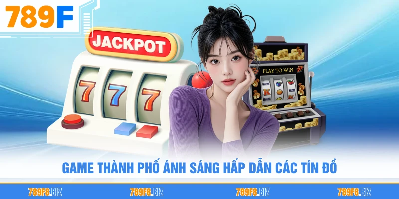 Game thành phố ánh sáng hấp dẫn các tín đồ