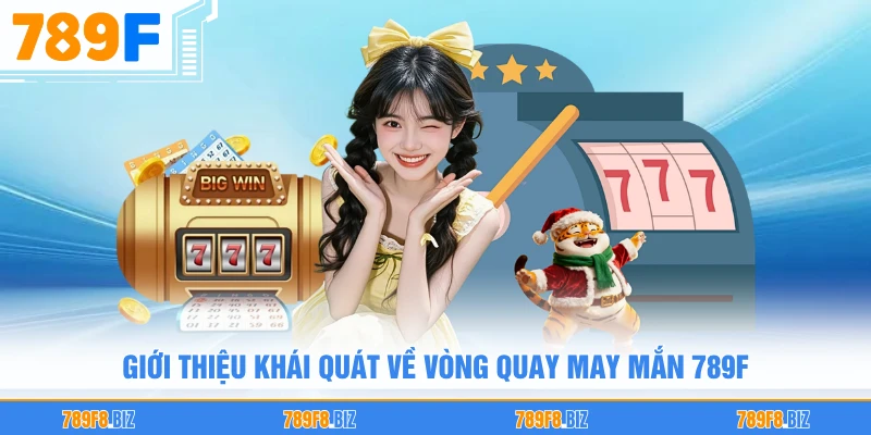 Giới thiệu khái quát về vòng quay may mắn 789F