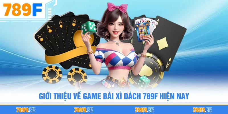 Giới thiệu về game bài xì dách 789F hiện nay