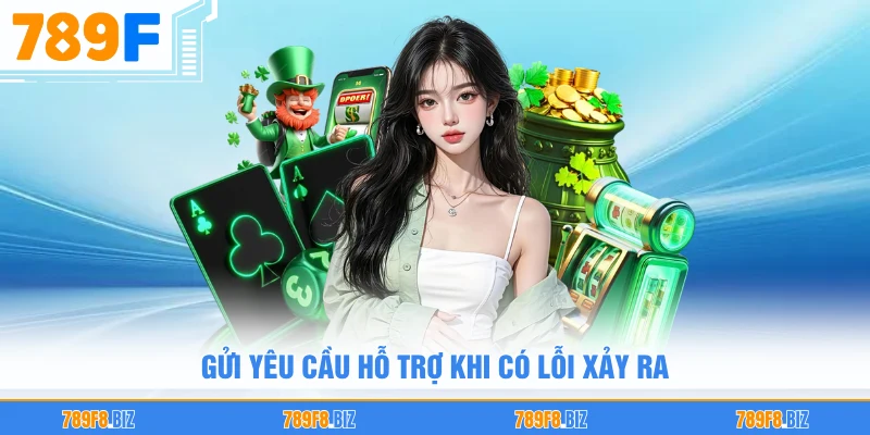 Gửi yêu cầu hỗ trợ khi có lỗi xảy ra