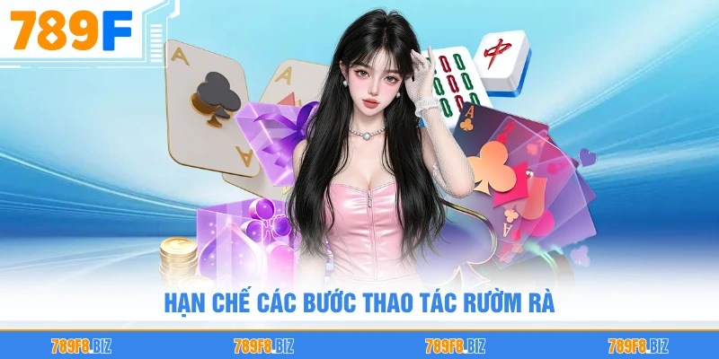 Hạn chế các bước thao tác rườm rà