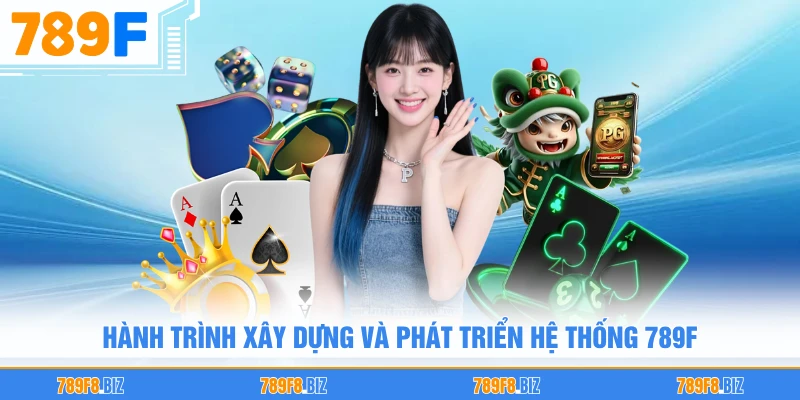 Hành trình xây dựng và phát triển hệ thống 789F