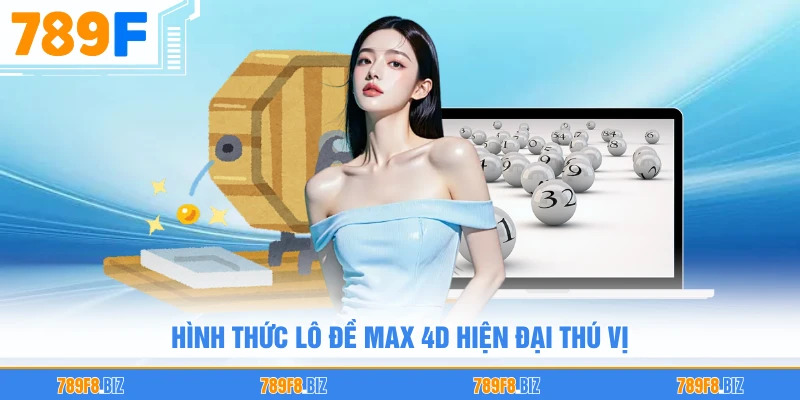 Hình thức lô đề Max 4D hiện đại thú vị