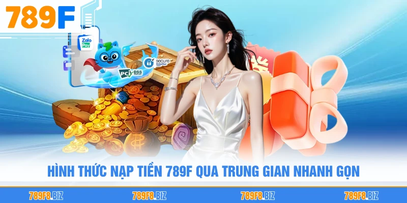 Hình thức nạp tiền 789F qua trung gian nhanh gọn