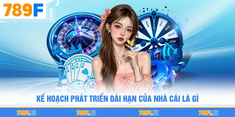 Kế hoạch phát triển dài hạn của nhà cái là gì
