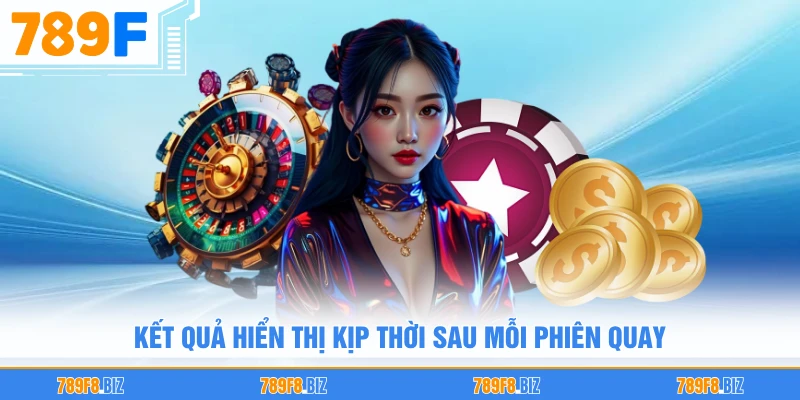 Kết quả hiển thị kịp thời sau mỗi phiên quay