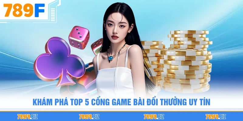 Khám phá top 5 cổng game bài đổi thưởng uy tín