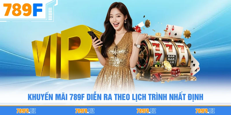 Khuyến mãi 789F diễn ra theo lịch trình nhất định