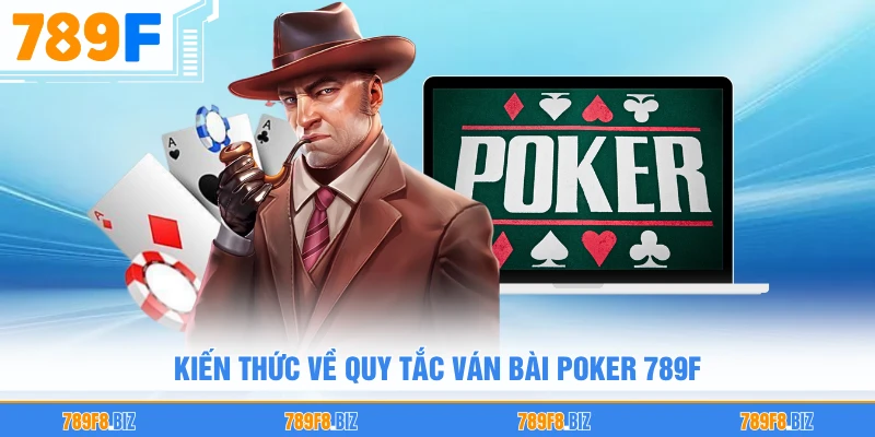 Kiến thức về quy tắc ván bài Poker 789F