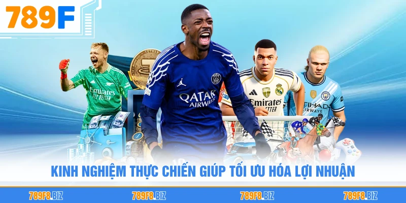 Kinh nghiệm thực chiến giúp tối ưu hóa lợi nhuận