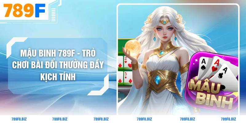 Mậu Binh 789F - Trò Chơi Bài Đổi Thưởng Đầy Kịch Tính