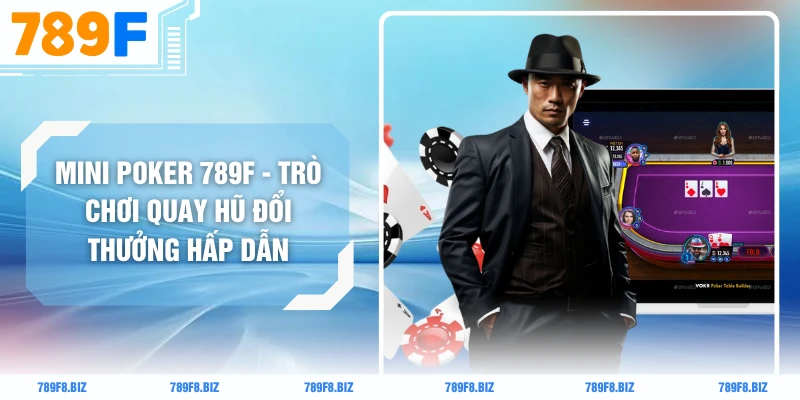 Mini Poker 789F - Trò Chơi Quay Hũ Đổi Thưởng Hấp Dẫn