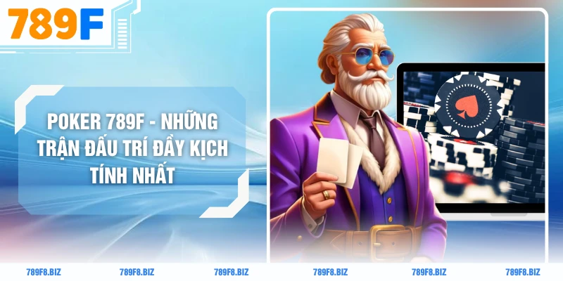 Poker 789F - Những Trận Đấu Trí Đầy Kịch Tính Nhất
