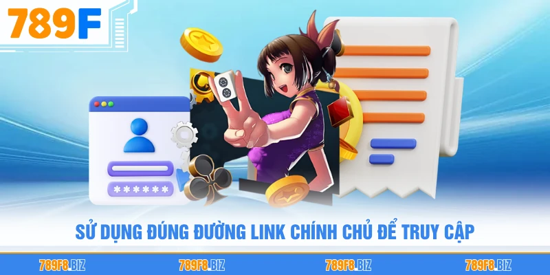 Sử dụng đúng đường link chính chủ để truy cập