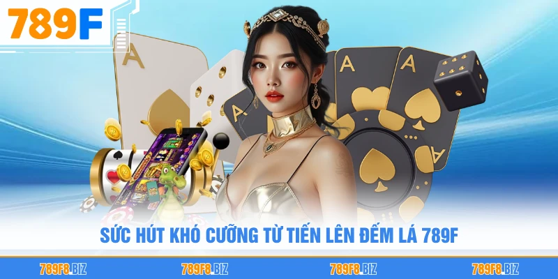 Sức hút khó cưỡng từ tiến lên đếm lá 789F