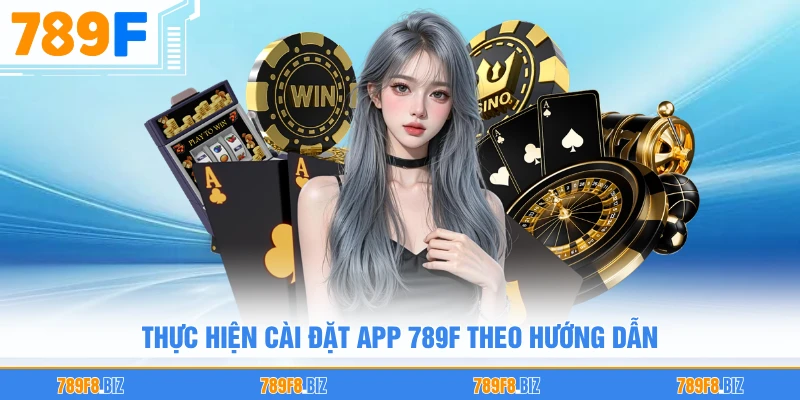 Thực hiện cài đặt app 789F theo hướng dẫn