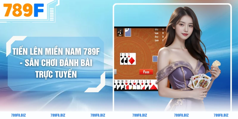Tiến Lên Miền Nam 789F - Sân Chơi Đánh Bài Trực Tuyến