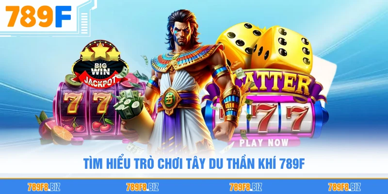 Tìm hiểu trò chơi Tây Du Thần Khí 789F