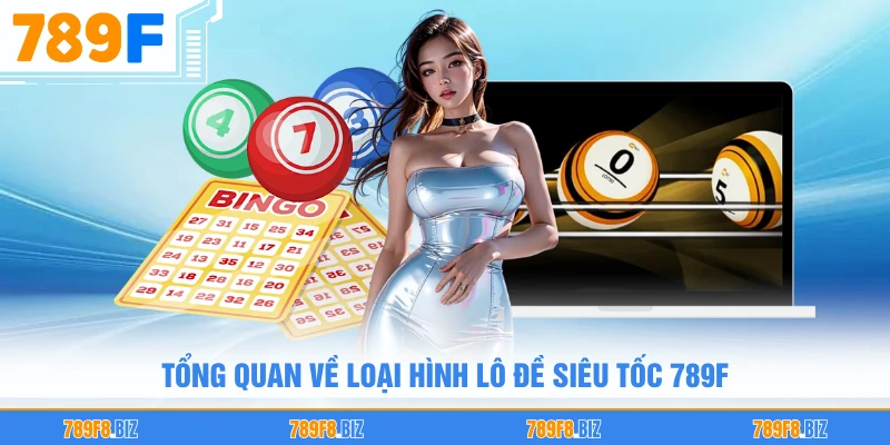 Tổng quan về loại hình lô đề siêu tốc 789F