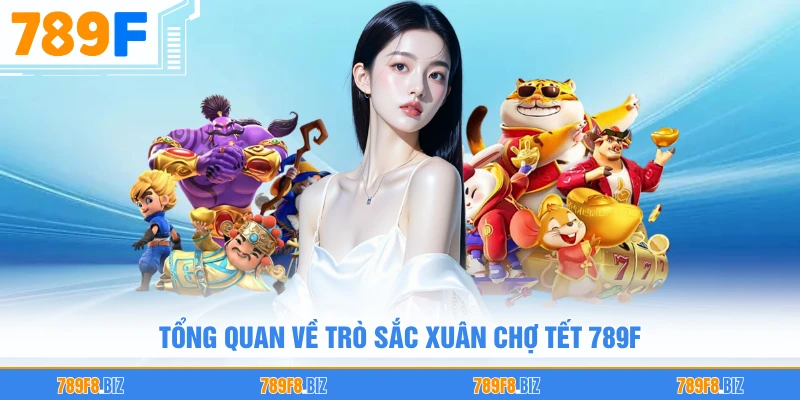 Tổng quan về trò Sắc Xuân Chợ Tết 789F