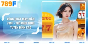 Vòng Quay May Mắn 789F - Trò Chơi Trực Tuyến Đỉnh Cao
