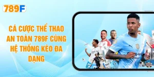 Cá Cược Thể Thao An Toàn 789F Cùng Hệ Thống Kèo Đa Dạng