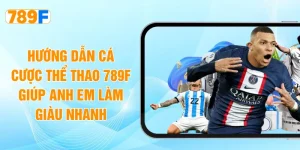 Hướng Dẫn Cá Cược Thể Thao 789F Giúp Anh Em Làm Giàu Nhanh