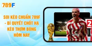 Soi Kèo Chuẩn 789F - Bí Quyết Chốt Hạ Kèo Thơm Bóng Hôm Nay
