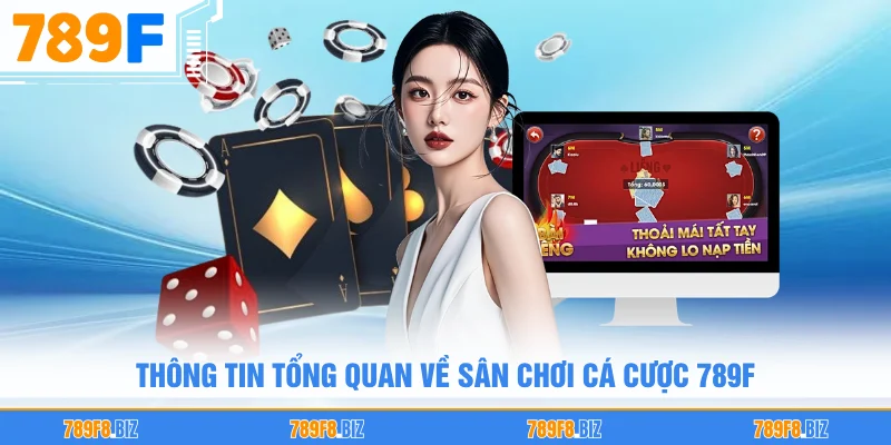 Thông tin tổng quan về sân chơi cá cược 789F